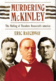 Murdering McKinley: The Making of Theodore Roosevelt's America (Eric Rauchway)