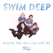 Where the Heaven Are We - Swim Deep