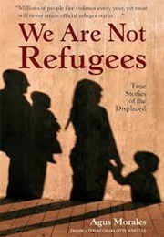 We Are Not Refugees: True Stories of the Displaced (Agus Morales)