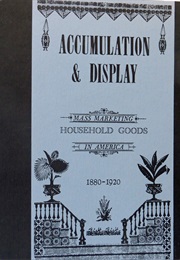 Accumulation and Display : Mass Marketing of Household Goods in American, 1880-1920 (Kenneth L. Ames)