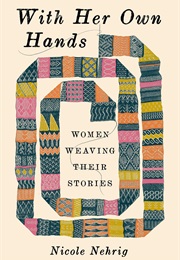 With Her Own Hands: Women Weaving Their Stories (Nicole Nehrig)