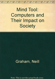 The Mind Tool: Computers and Their Impact on Society (Neill Graham)