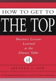 How to Get to the Top (Jeffrey Fox)