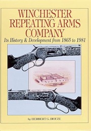 Winchester Repeating Arms Company: Its History & Development From 1865 to 1981 (Herbert G. Houze)