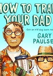 How to Train Your Dad (Gary Paulsen)