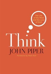 Think: The Life of the Mind and the Love of God (John Piper)