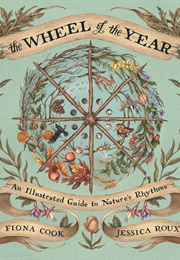 The Wheel of the Year: An Illustrated Guide to Nature's Rhythms (Fiona Cook & Jessica Roux)