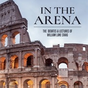In the Arena: The Debates & Lectures of William Lane Craig