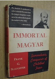 Immortal Magyar: Semmelweis, Conqueror of Childbed Fever (Frank G. Slaughter)