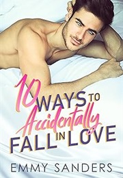 10 Ways to Accidentally Fall in Love (Emmy Sanders)