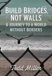 Build Bridges, Not Walls: A Journey to a World Without Borders (Todd Miller)