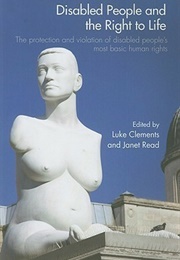 Disabled People and the Right to Life: The Protection and Violation of Disabled People's Most Basic (Luke Clements)