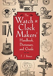 The Watch & Clock Makers' Handbook, Dictionary, and Guide (F. J. Britten)