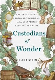 Custodians of Wonder: Ancient Customs, Profound Traditions, and the Last People Keeping Them Alive (Eliot Stein)