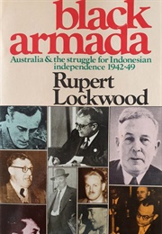 Black Armada: Australia & the Struggle for Indonesian Independence 1942-1949 (Rupert Lockwood)