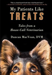My Patients Like Treats: Tales From a House-Call Veterinarian (Duncan Macvean)
