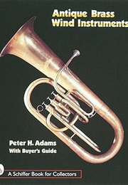 Antique Brass Wind Instruments: Identification and Value Guide (Schiffer Book for Collectors) (Peter H. Adams)