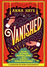 Vanished: Seven Women Magicians Who Simply Disappeared (Anna Hays)