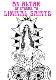 An Altar of Stories to Liminal Saints (Rios De La Luz)