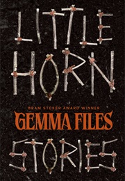 Little Horn: Stories (Gemma Files)