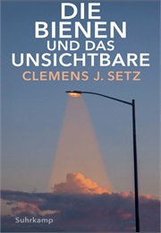 Die Bienen Und Das Unsichtbare (Clemens J. Setz)