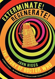 Exterminate/Regenerate: The Story of Doctor Who (John Higgs)