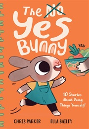 The Yes Bunny: 10 Stories About Doing Things Yourself! (Chris Parker)