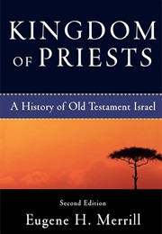 Kingdom of Priests: A History of Old Testament Israel (Eugene H. Merrill)