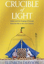 Crucible of Light: Islam and the Forging of Europe From the 8th to the 21st Century (Elizabeth Drayson)