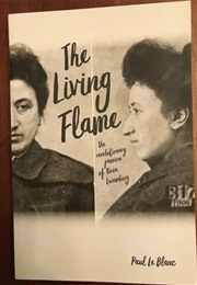 The Living Flame: The Revolutionary Passion of Rosa Luxemburg (Paul Le Blanc)