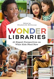 Wonder Libraries: 20 Expert Perspectives on What Kids Need Now (Elizabeth M. McChesney (Editor))