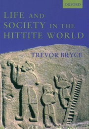 Life and Society in the Hittite World (Trevor Bryce)