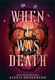 When I Was Death (Alexis Henderson)