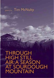 Through High Still Air: A Season at Sourdough Mountain (Tim McNulty)