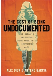 The Cost of Being Undocumented: One Woman's Reckoning With America's Inhumane Math (Alix Dick & Antero Garcia)