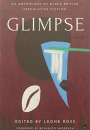 Glimpse: An Anthology of Black British Speculative Fiction (Leone Ross)