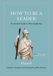 How to Be a Leader: An Ancient Guide to Wise Leadership (Plutarch)