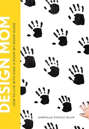Design Mom: How to Live With Kids (Gabrielle Stanley Blair)