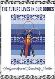 The Future Lives in Our Bodies: Indigeneity and Disability Justice (Abalone Mountain Press)