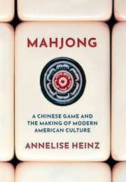 Mahjong: A Chinese Game and the Making of Modern American Culture (Annelise Heinz)