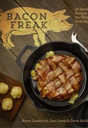 Bacon Freak: 50 Savory Recipes for the Ultimate Enthusiast (Rocco Loosbrock)