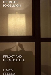 The Right to Oblivion: Privacy and the Good Life (Lowry Pressly)