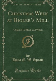 Christmas Week at Bigler's Mill: A Sketch in Black and White (Dora EW Spratt)