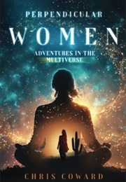 Perpendicular Women: Adventures in the Multiverse (Chris Coward)