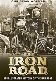 The Iron Road: An Illustrated History of the Railroad (Christian Wolmar)