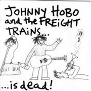 Johnny Hobo & the Freight Trains - ...Is Dead