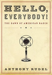 Hello, Everybody!: The Dawn of American Radio (Anthony Rudel)