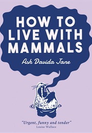How to Live With Mammals (Ash Davida Jane)