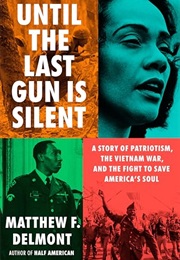 Until the Last Gun Is Silent: A Story of Patriotism, the Vietnam War, and the Fight to Save America (Matthew F. Delmont)