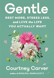 Gentle: Rest More, Stress Less, and Live the Life You Actually Want (Courtney Carver)